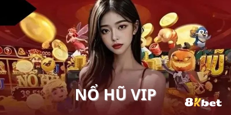 Nổ Hũ VIP Tại 8KBET - Cơ Hội Trúng Thưởng Cực Lớn Mỗi Ngày