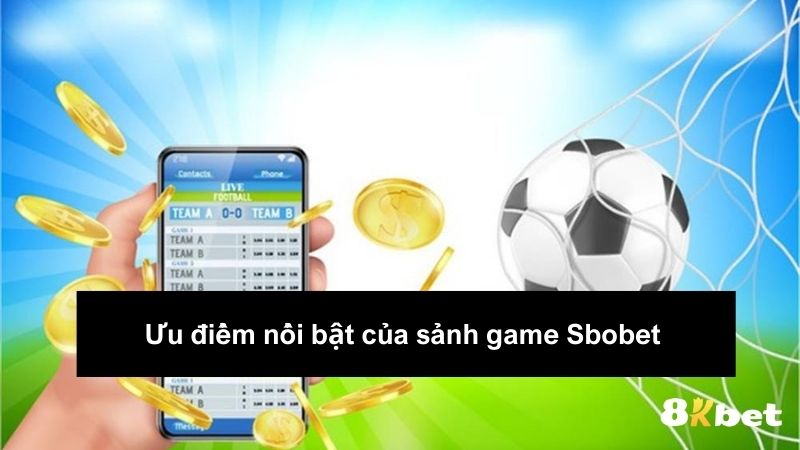 Ưu điểm nổi bật của sảnh game Sbobet 