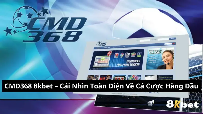 CMD368 8kbet – Cái Nhìn Toàn Diện Về Cá Cược Hàng Đầu