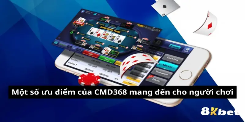 Một số ưu điểm của CMD368 mang đến cho người chơi